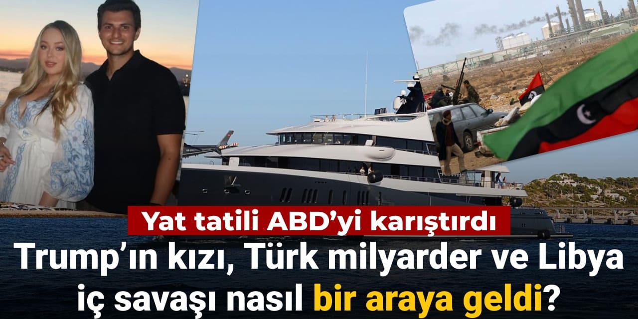 Trump’ın kızı, Türk milyarder ve Libya iç savaşı nasıl bir araya geldi? Yat tatili ABD’yi karıştırdı