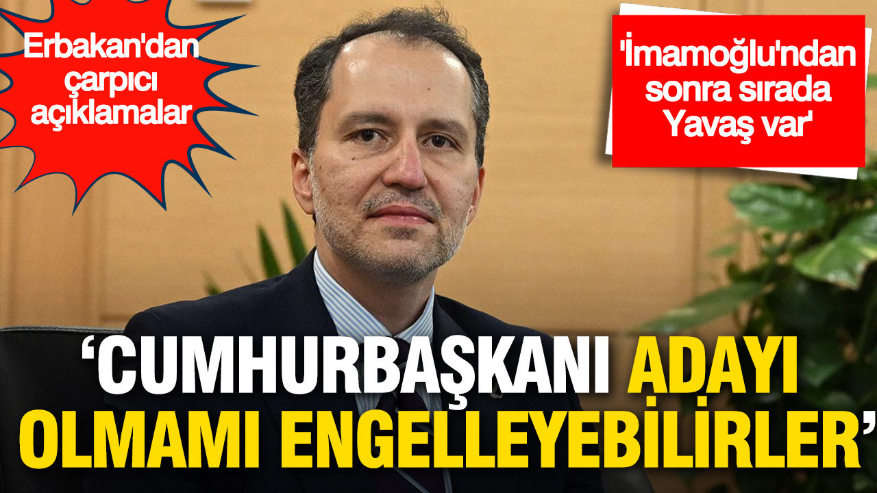 Fatih Erbakan: “Cumhurbaşkanı Adaylığımın Engellenmesi Mümkün”